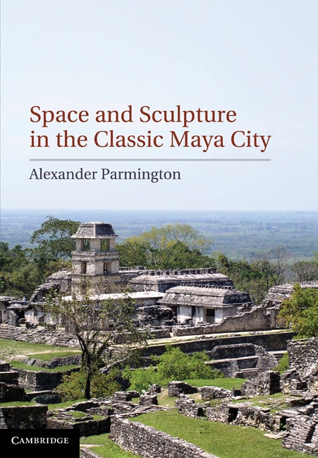 Front cover_Space and Sculpture in the Classic Maya City