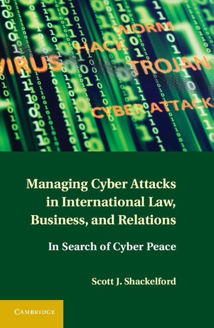 Front cover_Managing Cyber Attacks in International Law, Business, and Relations