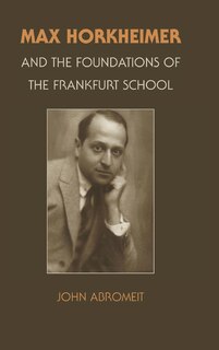 Front cover_Max Horkheimer and the Foundations of the Frankfurt School