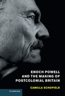 Front cover_Enoch Powell and the Making of Postcolonial Britain