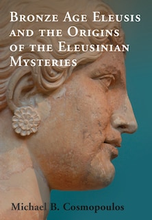 Front cover_Bronze Age Eleusis And The Origins Of The Eleusinian Mysteries