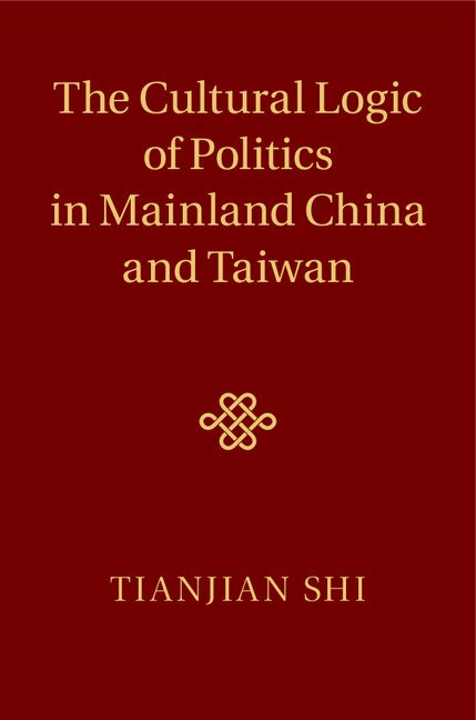 Front cover_The Cultural Logic Of Politics In Mainland China And Taiwan