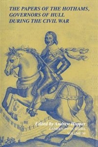 Front cover_The Papers of the Hothams, Governors of Hull During the Civil War