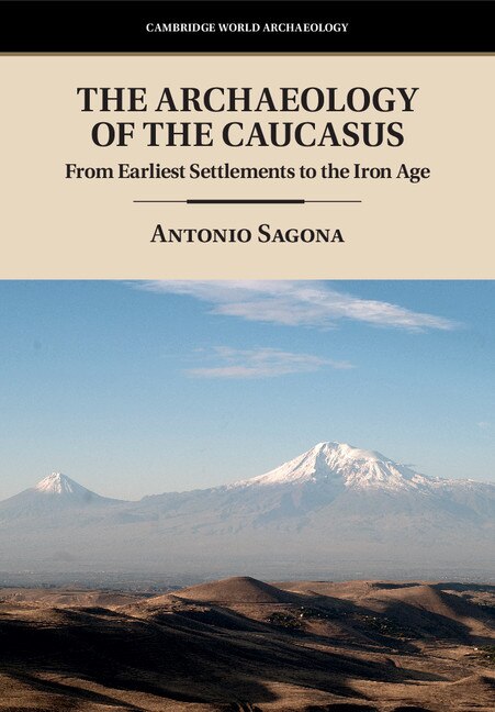 The Archaeology Of The Caucasus: From Earliest Settlements To The Iron Age