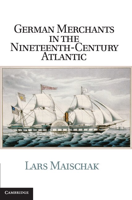 Front cover_German Merchants in the Nineteenth-Century Atlantic