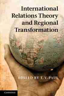 International Relations Theory and Regional Transformation by T. V. Paul