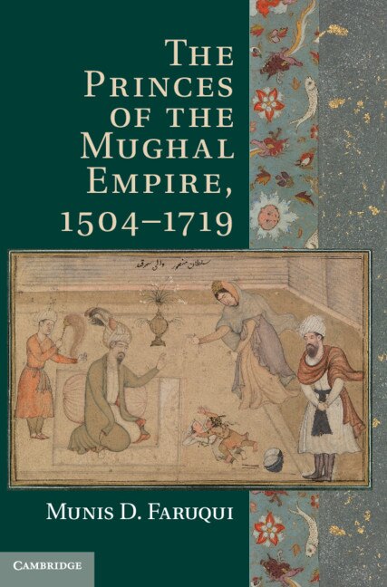 Front cover_The Princes of the Mughal Empire, 1504–1719