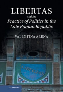 Front cover_Libertas and the Practice of Politics in the Late Roman Republic