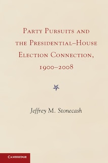 Front cover_Party Pursuits and The Presidential-House Election Connection, 1900–2008