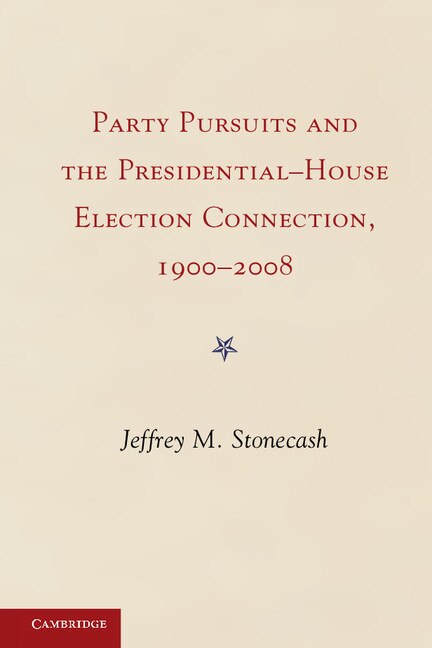 Front cover_Party Pursuits and The Presidential-House Election Connection, 1900–2008