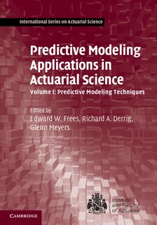 Front cover_Predictive Modeling Applications In Actuarial Science: Volume 1, Predictive Modeling Techniques