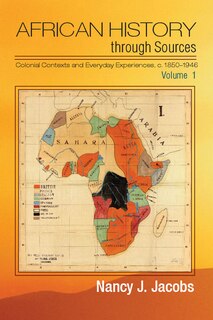 Couverture_African History through Sources: Volume 1, Colonial Contexts and Everyday Experiences, c.1850&ndash;1946