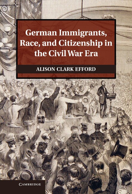 Front cover_German Immigrants, Race, and Citizenship in the Civil War Era