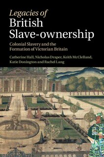 Legacies Of British Slave-ownership: Colonial Slavery And The Formation Of Victorian Britain