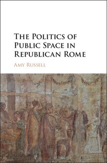 Couverture_The Politics Of Public Space In Republican Rome