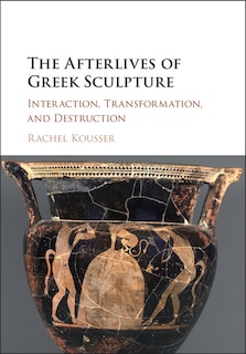 Front cover_The Afterlives Of Greek Sculpture