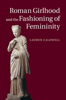Front cover_Roman Girlhood And The Fashioning Of Femininity