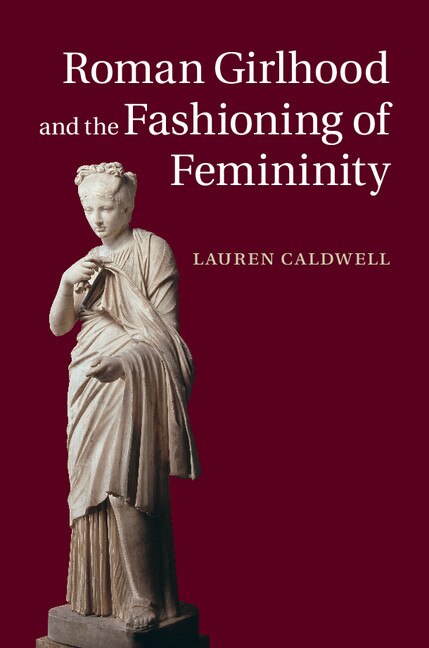 Front cover_Roman Girlhood And The Fashioning Of Femininity