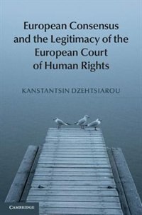 Front cover_European Consensus And The Legitimacy Of The European Court Of Human Rights