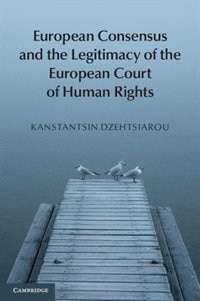 Front cover_European Consensus And The Legitimacy Of The European Court Of Human Rights