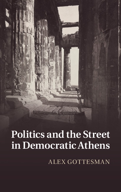Front cover_Politics And The Street In Democratic Athens