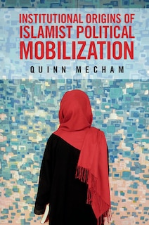 Couverture_Institutional Origins Of Islamist Political Mobilization