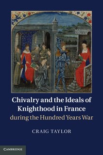 Front cover_Chivalry And The Ideals Of Knighthood In France During The Hundred Years War