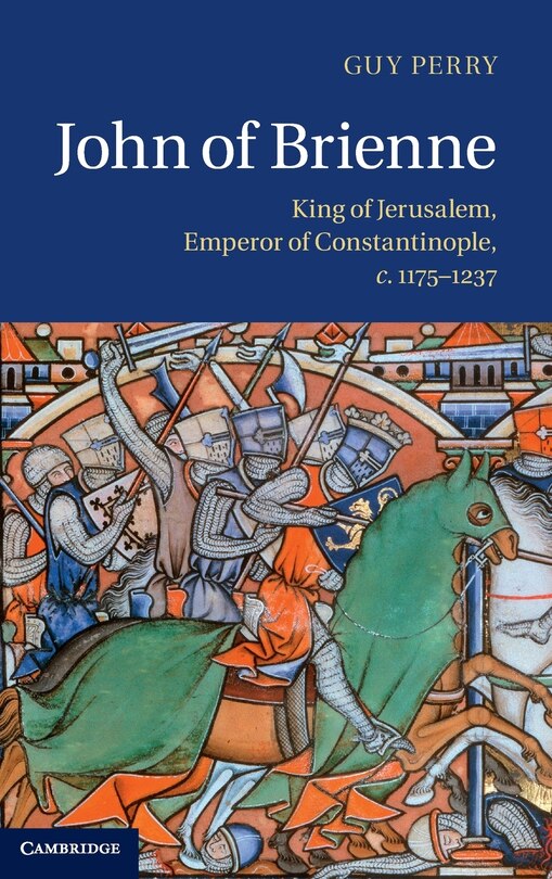 John of Brienne: King of Jerusalem, Emperor of Constantinople, c.1175–1237