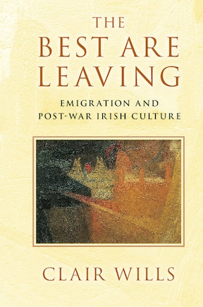 The Best Are Leaving: Emigration And Post-war Irish Culture