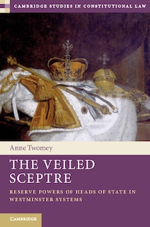 The Veiled Sceptre: Reserve Powers Of Heads Of State In Westminster Systems