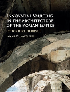 Front cover_Innovative Vaulting In The Architecture Of The Roman Empire