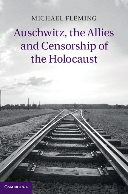 Front cover_Auschwitz, The Allies And Censorship Of The Holocaust