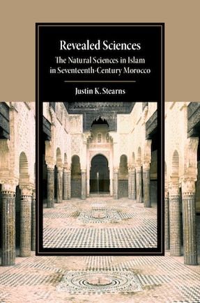 Revealed Sciences: The Natural Sciences In Islam In Seventeenth-century Morocco