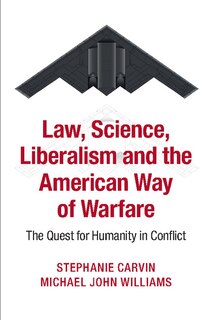 Front cover_Law, Science, Liberalism And The American Way Of Warfare