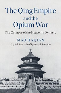 The Qing Empire And The Opium War: The Collapse Of The Heavenly Dynasty