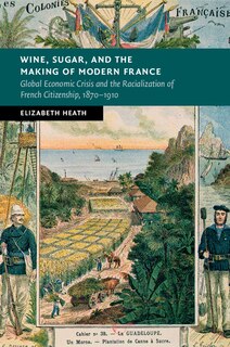 Front cover_Wine, Sugar, and the Making of Modern France