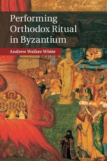 Front cover_Performing Orthodox Ritual In Byzantium