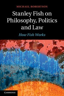 Front cover_Stanley Fish On Philosophy, Politics And Law