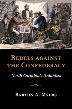 Rebels Against The Confederacy: North Carolina's Unionists