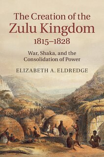 Front cover_The Creation of the Zulu Kingdom, 1815–1828