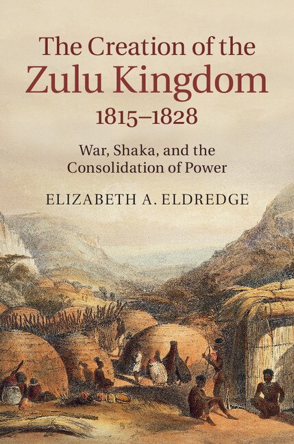 Front cover_The Creation of the Zulu Kingdom, 1815–1828
