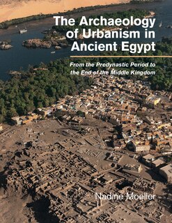 Front cover_The Archaeology Of Urbanism In Ancient Egypt
