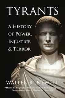Tyrants: A History Of Power, Injustice, And Terror by Waller R. Newell