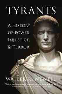 Tyrants: A History Of Power, Injustice, And Terror by Waller R. Newell