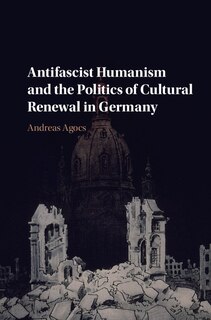 Couverture_Antifascist Humanism And The Politics Of Cultural Renewal In Germany