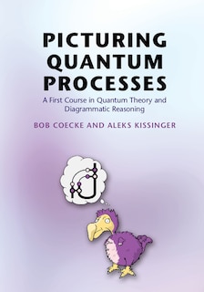 Picturing Quantum Processes: A First Course In Quantum Theory And Diagrammatic Reasoning