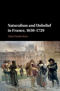 Front cover_Naturalism and Unbelief in France, 1650–1729