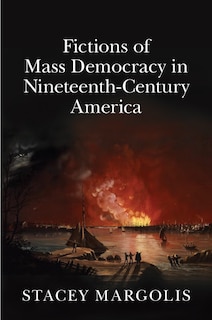 Front cover_Fictions Of Mass Democracy In Nineteenth-century America