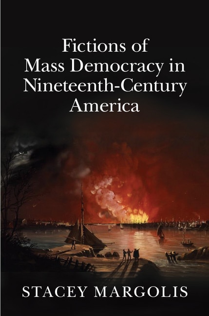 Front cover_Fictions Of Mass Democracy In Nineteenth-century America