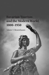 Front cover_Bavarian Tourism and the Modern World, 1800–1950